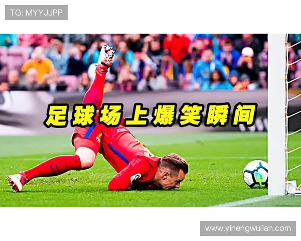 足球明星的搞笑瞬间大盘点让你捧腹大笑的精彩时刻合集